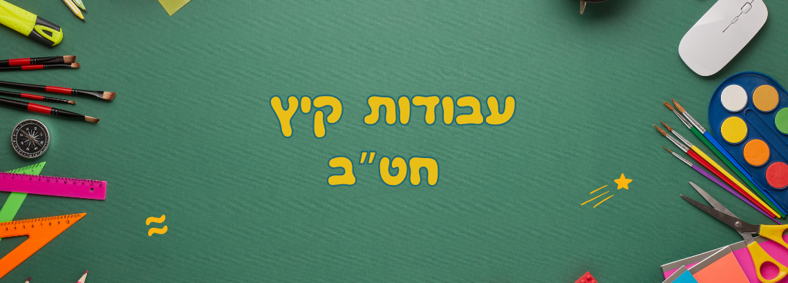עבודות לתלמידי החט”ב – קיץ תשפ”ה 2025